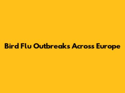 Bird Flu Outbreaks Across Europe