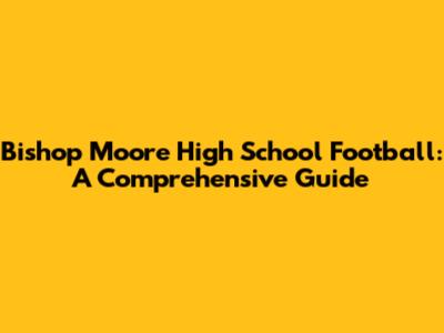 Bishop Moore High School Football: A Comprehensive Guide
