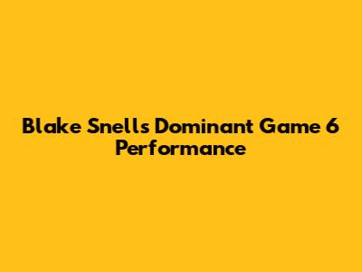 Blake Snell's Dominant Game 6 Performance
