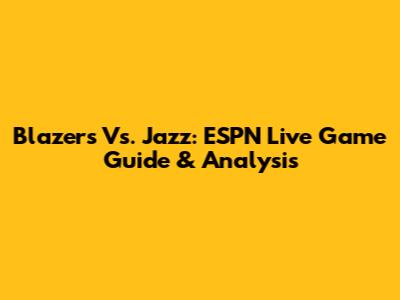 Blazers Vs. Jazz: ESPN Live Game Guide & Analysis