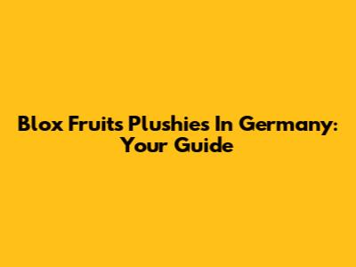Blox Fruits Plushies In Germany: Your Guide