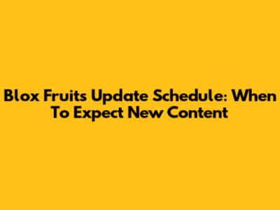 Blox Fruits Update Schedule: When To Expect New Content