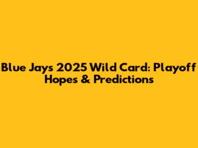 Blue Jays 2025 Wild Card: Playoff Hopes & Predictions