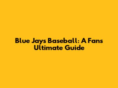 Blue Jays Baseball: A Fan's Ultimate Guide