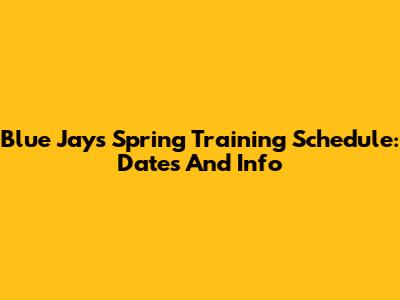 Blue Jays Spring Training Schedule: Dates And Info