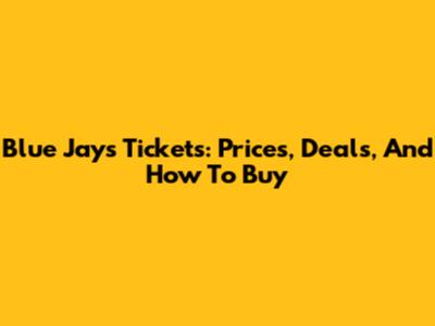 Blue Jays Tickets: Prices, Deals, And How To Buy
