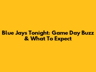 Blue Jays Tonight: Game Day Buzz & What To Expect