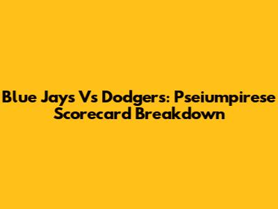 Blue Jays Vs Dodgers: Pseiumpirese Scorecard Breakdown