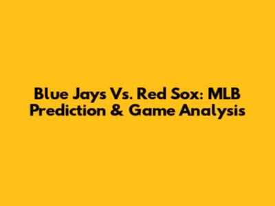 Blue Jays Vs. Red Sox: MLB Prediction & Game Analysis