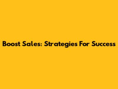 Boost Sales: Strategies For Success