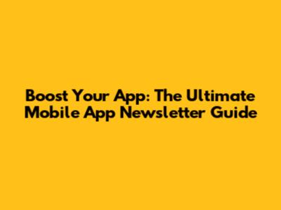 Boost Your App: The Ultimate Mobile App Newsletter Guide