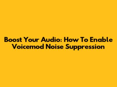 Boost Your Audio: How To Enable Voicemod Noise Suppression