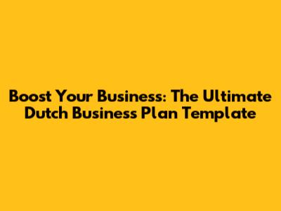 Boost Your Business: The Ultimate Dutch Business Plan Template