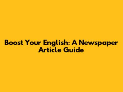 Boost Your English: A Newspaper Article Guide