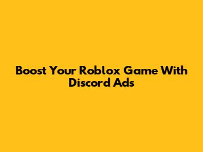 Boost Your Roblox Game With Discord Ads