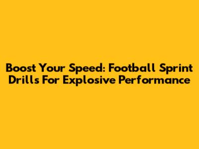 Boost Your Speed: Football Sprint Drills For Explosive Performance