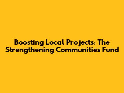 Boosting Local Projects: The Strengthening Communities Fund