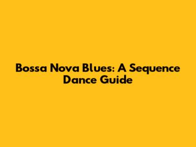 Bossa Nova Blues: A Sequence Dance Guide