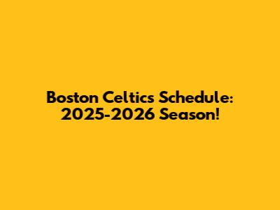 Boston Celtics Schedule: 2025-2026 Season!