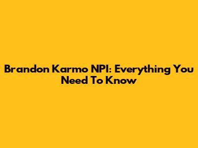 Brandon Karmo NPI: Everything You Need To Know