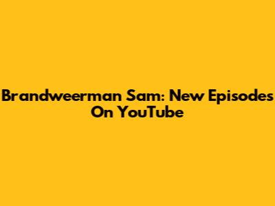Brandweerman Sam: New Episodes On YouTube