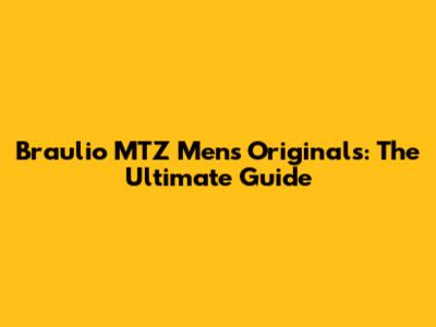 Braulio MTZ Men's Originals: The Ultimate Guide