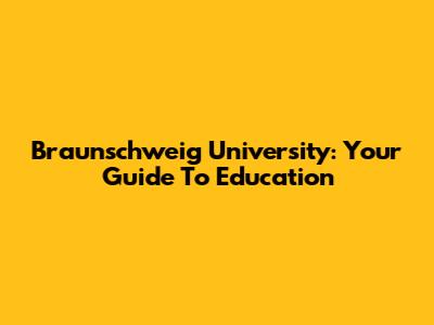 Braunschweig University: Your Guide To Education
