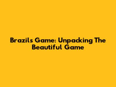 Brazil's Game: Unpacking The Beautiful Game