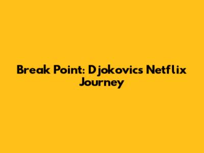 Break Point: Djokovic's Netflix Journey