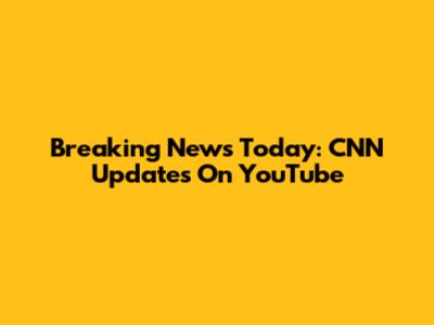 Breaking News Today: CNN Updates On YouTube