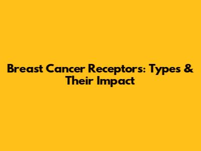 Breast Cancer Receptors: Types & Their Impact
