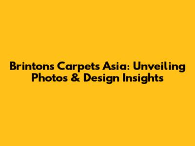 Brintons Carpets Asia: Unveiling Photos & Design Insights
