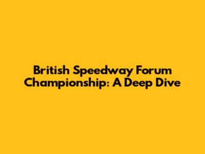 British Speedway Forum Championship: A Deep Dive