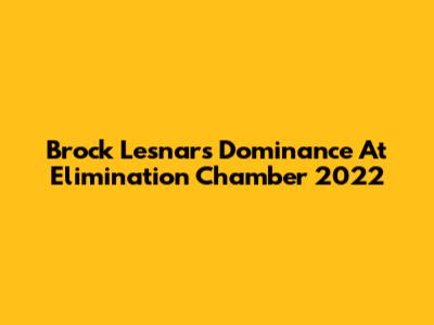 Brock Lesnar's Dominance At Elimination Chamber 2022