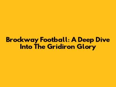 Brockway Football: A Deep Dive Into The Gridiron Glory