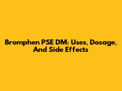 Bromphen PSE DM: Uses, Dosage, And Side Effects