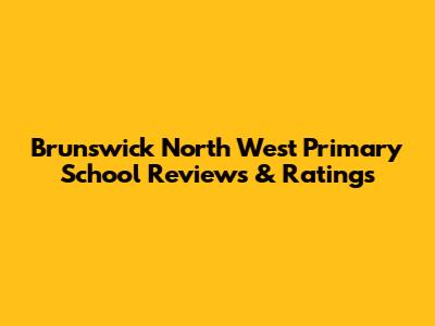 Brunswick North West Primary School Reviews & Ratings