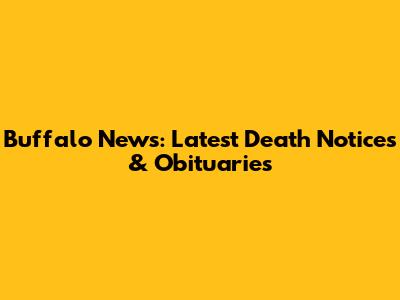 Buffalo News: Latest Death Notices & Obituaries
