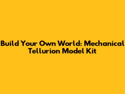Build Your Own World: Mechanical Tellurion Model Kit