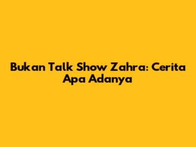 Bukan Talk Show Zahra: Cerita Apa Adanya