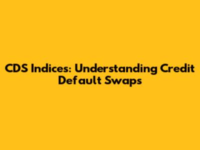 CDS Indices: Understanding Credit Default Swaps