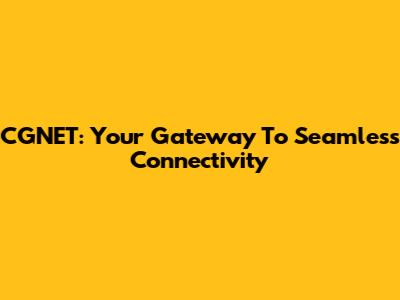CGNET: Your Gateway To Seamless Connectivity