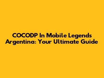 COCODP In Mobile Legends Argentina: Your Ultimate Guide