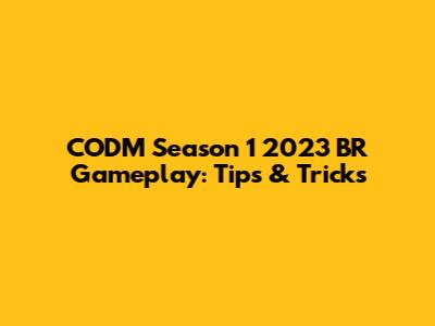 CODM Season 1 2023 BR Gameplay: Tips & Tricks