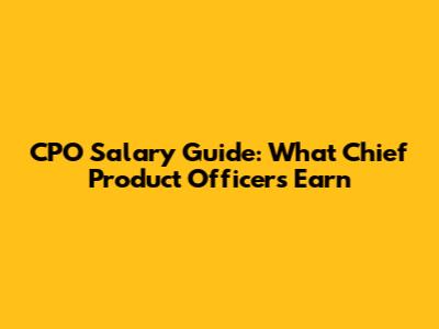 CPO Salary Guide: What Chief Product Officers Earn