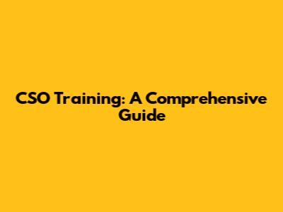 CSO Training: A Comprehensive Guide
