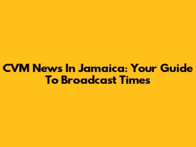 CVM News In Jamaica: Your Guide To Broadcast Times