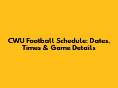CWU Football Schedule: Dates, Times & Game Details