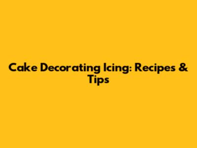 Cake Decorating Icing: Recipes & Tips