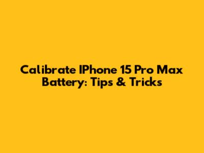 Calibrate IPhone 15 Pro Max Battery: Tips & Tricks